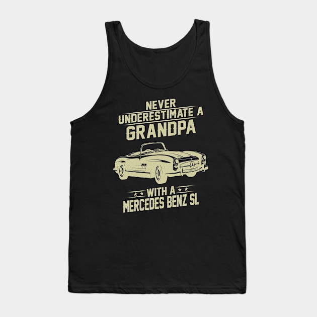 Grandpa With Mercedes Benz Sl Vintage Retro Classic Car Lover Gift Never Underestimate Grandpa Dad Father With Antique or Muscle Car Tank Top by Amzprimeshirt